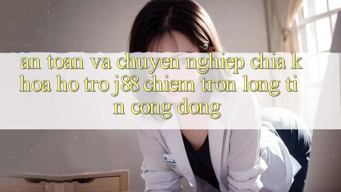 An Toàn Và Chuyên nghiệp: Chìa Khóa Hỗ trợ j88 Chiếm Trọn Lòng Tin Cộng Đồng An Toàn Và Chuyên nghiệp: Chìa Khóa Hỗ trợ j88 Chiếm Trọn Lòng Tin Cộng Đồng