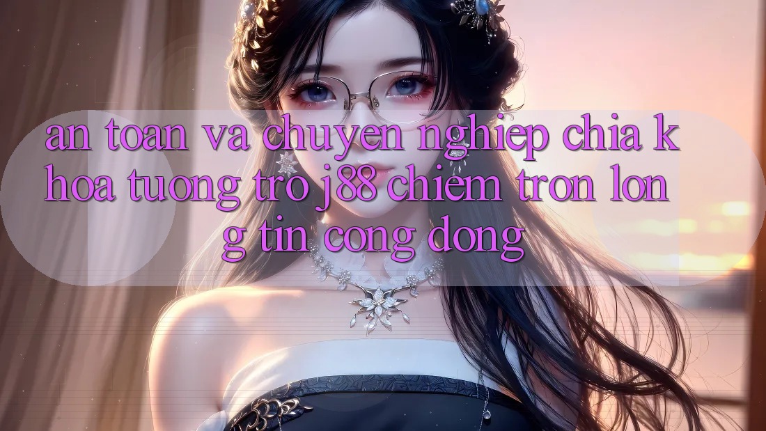 An Toàn Và Chuyên nghiệp: Chìa Khóa Tương trợ j88 Chiếm Trọn Lòng Tin Cộng Đồng An Toàn Và Chuyên nghiệp: Chìa Khóa Tương trợ j88 Chiếm Trọn Lòng Tin Cộng Đồng