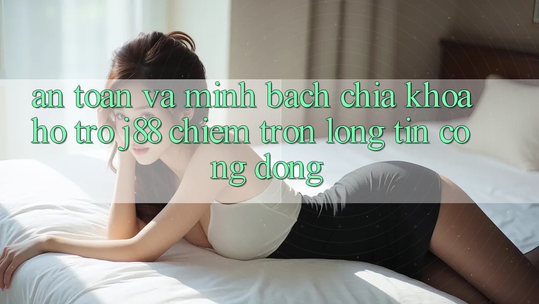 An Toàn Và Minh Bạch: Chìa Khóa Hỗ trợ j88 Chiếm Trọn Lòng Tin Cộng Đồng