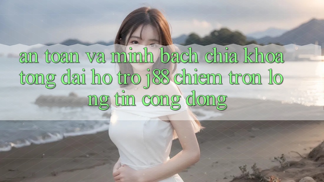 An Toàn Và Minh Bạch: Chìa Khóa Tổng đài hỗ trợ j88 Chiếm Trọn Lòng Tin Cộng Đồng