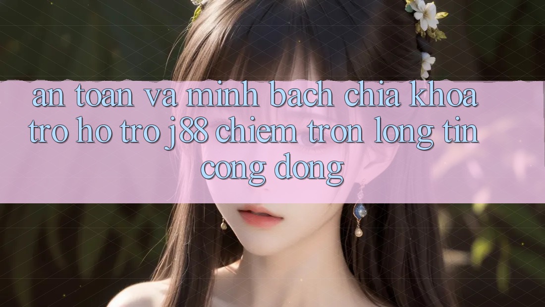 An Toàn Và Minh Bạch: Chìa Khóa Trợ hỗ trợ j88 Chiếm Trọn Lòng Tin Cộng Đồng An Toàn Và Minh Bạch: Chìa Khóa Trợ hỗ trợ j88 Chiếm Trọn Lòng Tin Cộng Đồng