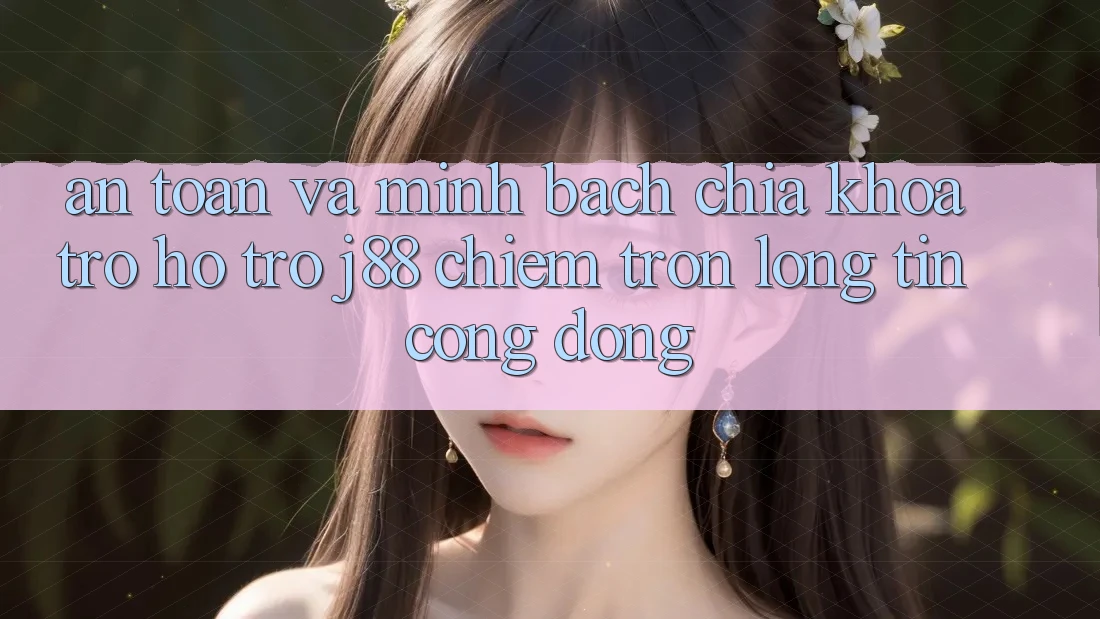 An Toàn Và Minh Bạch: Chìa Khóa Trợ hỗ trợ j88 Chiếm Trọn Lòng Tin Cộng Đồng An Toàn Và Minh Bạch: Chìa Khóa Trợ hỗ trợ j88 Chiếm Trọn Lòng Tin Cộng Đồng