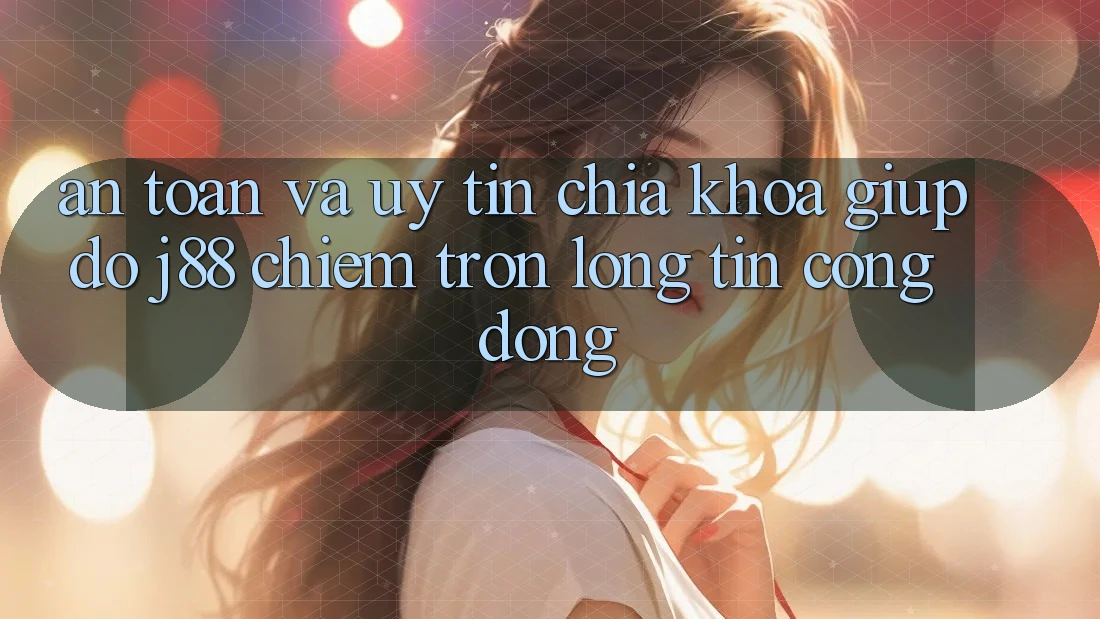An Toàn Và Uy tín: Chìa Khóa Giúp đỡ j88 Chiếm Trọn Lòng Tin Cộng Đồng An Toàn Và Uy tín: Chìa Khóa Giúp đỡ j88 Chiếm Trọn Lòng Tin Cộng Đồng