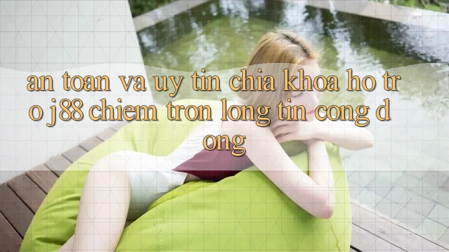 An Toàn Và Uy tín: Chìa Khóa Hỗ trợ j88 Chiếm Trọn Lòng Tin Cộng Đồng An Toàn Và Uy tín: Chìa Khóa Hỗ trợ j88 Chiếm Trọn Lòng Tin Cộng Đồng