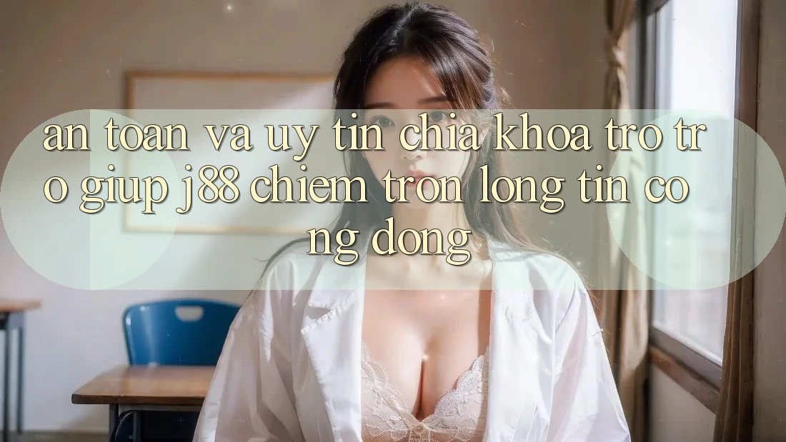 An Toàn Và Uy tín: Chìa Khóa Trợ trợ giúp j88 Chiếm Trọn Lòng Tin Cộng Đồng An Toàn Và Uy tín: Chìa Khóa Trợ trợ giúp j88 Chiếm Trọn Lòng Tin Cộng Đồng