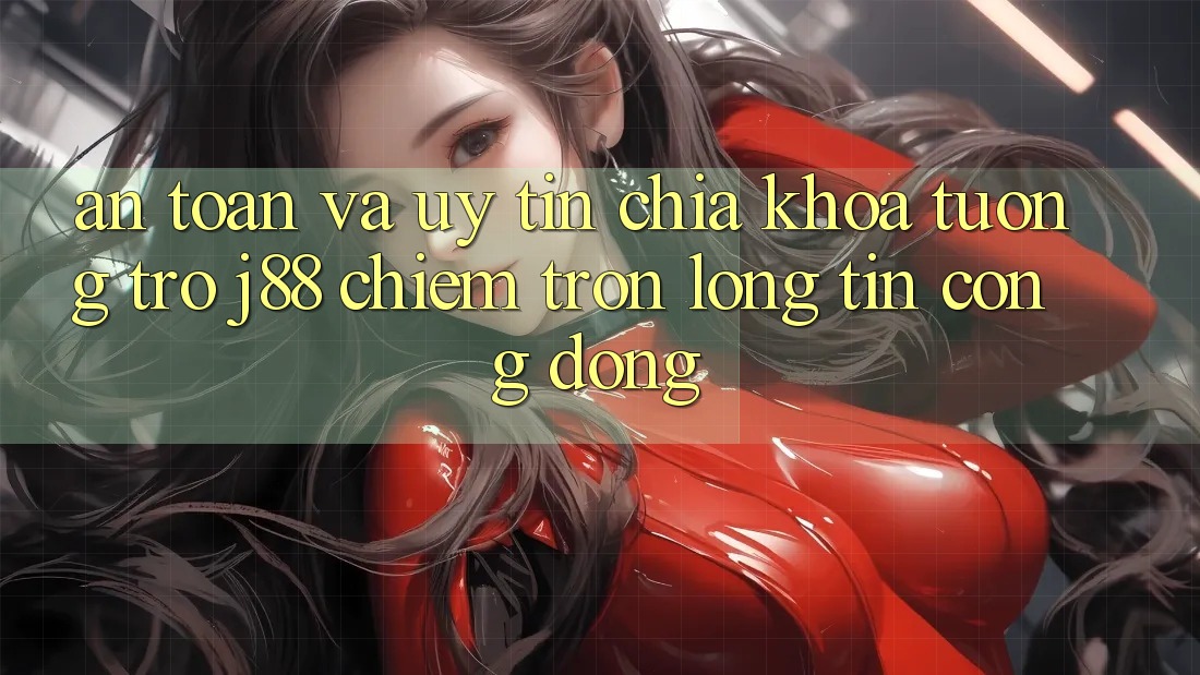 An Toàn Và Uy tín: Chìa Khóa Tương trợ j88 Chiếm Trọn Lòng Tin Cộng Đồng An Toàn Và Uy tín: Chìa Khóa Tương trợ j88 Chiếm Trọn Lòng Tin Cộng Đồng