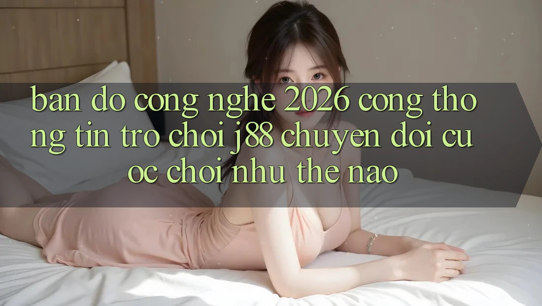 Bản Đồ Công Nghệ 2026: Cổng thông tin Trò chơi j88 Chuyển đổi Cuộc Chơi Như Thế Nào?