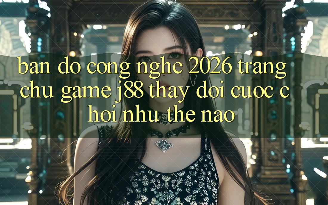 Bản Đồ Công Nghệ 2026: Trang chủ Game j88 Thay Đổi Cuộc Chơi Như Thế Nào? Bản Đồ Công Nghệ 2026: Trang chủ Game j88 Thay Đổi Cuộc Chơi Như Thế Nào?