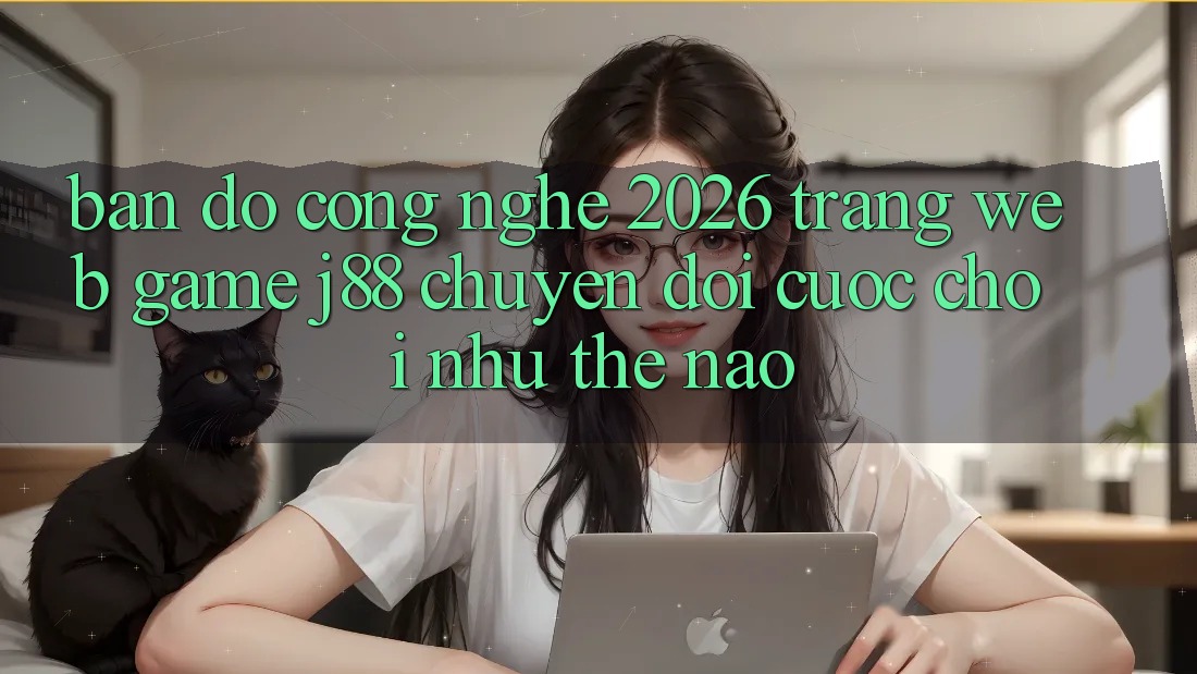 Bản Đồ Công Nghệ 2026: Trang web Game j88 Chuyển đổi Cuộc Chơi Như Thế Nào? Bản Đồ Công Nghệ 2026: Trang web Game j88 Chuyển đổi Cuộc Chơi Như Thế Nào?