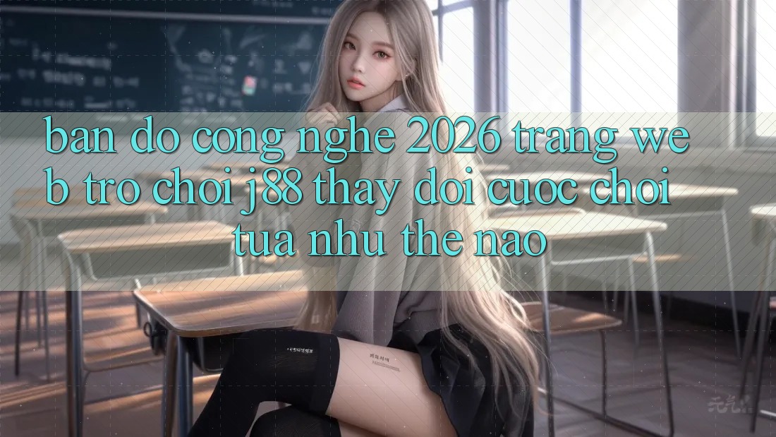 Bản Đồ Công Nghệ 2026: Trang web Trò chơi j88 Thay Đổi Cuộc Chơi Tựa như Thế Nào? Bản Đồ Công Nghệ 2026: Trang web Trò chơi j88 Thay Đổi Cuộc Chơi Tựa như Thế Nào?