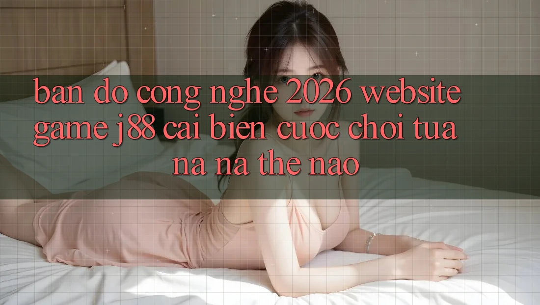 Bản Đồ Công Nghệ 2026: Website Game j88 Cải biến Cuộc Chơi Tựa na ná Thế Nào?