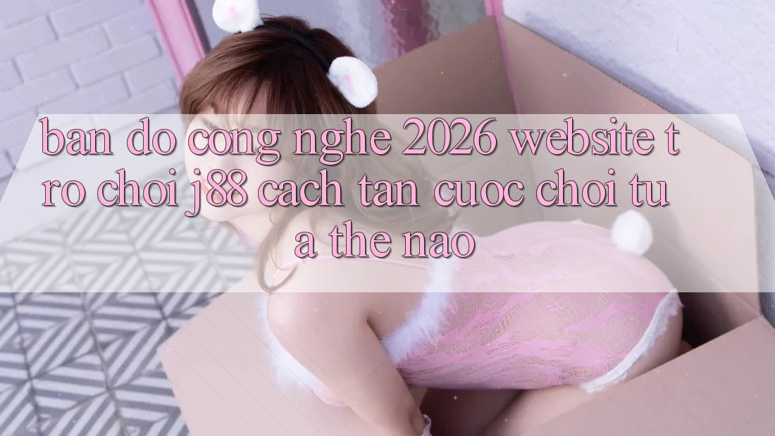Bản Đồ Công Nghệ 2026: Website Trò chơi j88 Cách tân Cuộc Chơi Tựa Thế Nào?