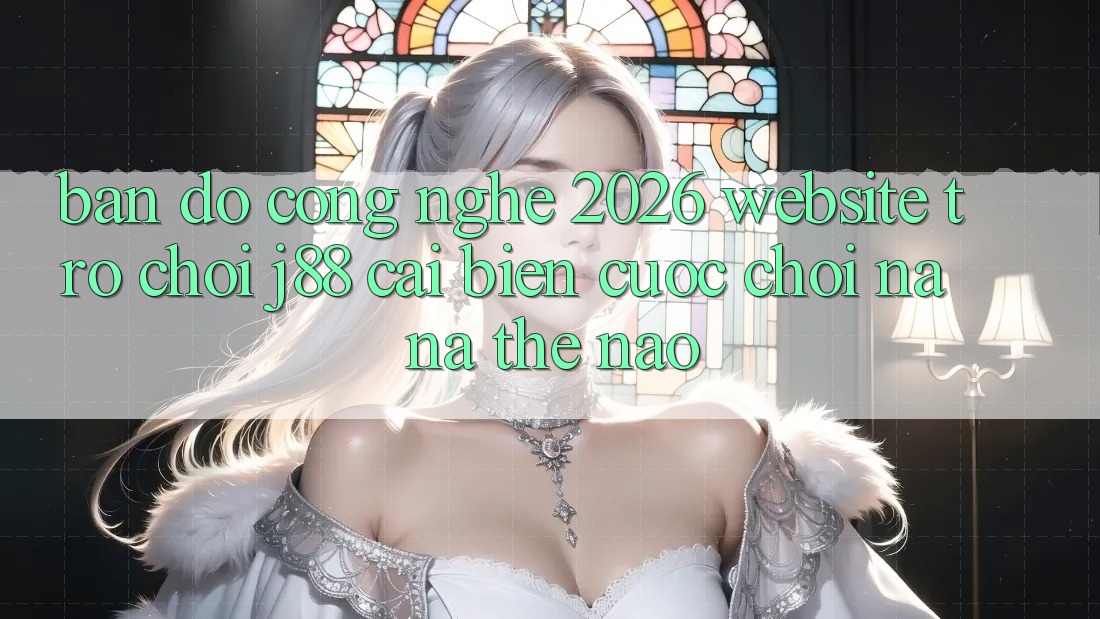 Bản Đồ Công Nghệ 2026: Website Trò chơi j88 Cải biến Cuộc Chơi Na ná Thế Nào?