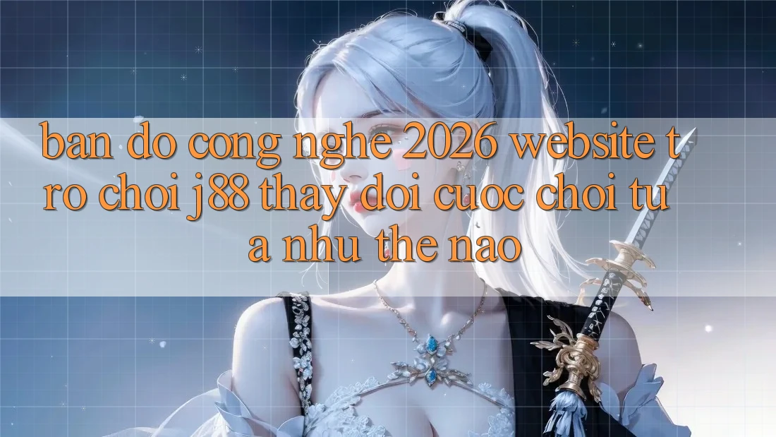 Bản Đồ Công Nghệ 2026: Website Trò chơi j88 Thay Đổi Cuộc Chơi Tựa như Thế Nào?