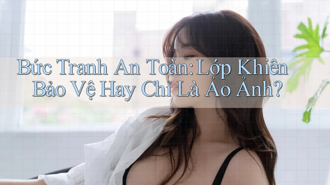 Bức Tranh An Toàn: Lớp Khiên Bảo Vệ Hay Chỉ Là Ảo Ảnh? Bức Tranh An Toàn: Lớp Khiên Bảo Vệ Hay Chỉ Là Ảo Ảnh?
