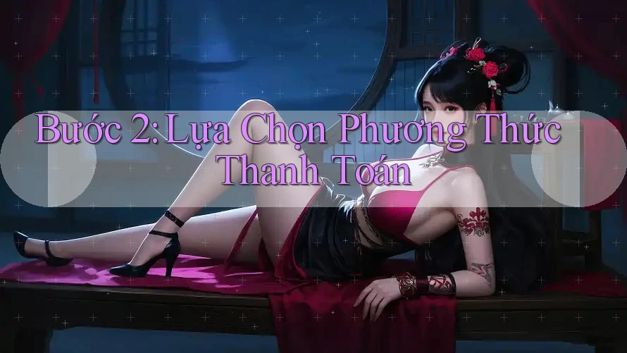 Bước 2: Lựa Chọn Phương Thức Thanh Toán Bước 2: Lựa Chọn Phương Thức Thanh Toán
