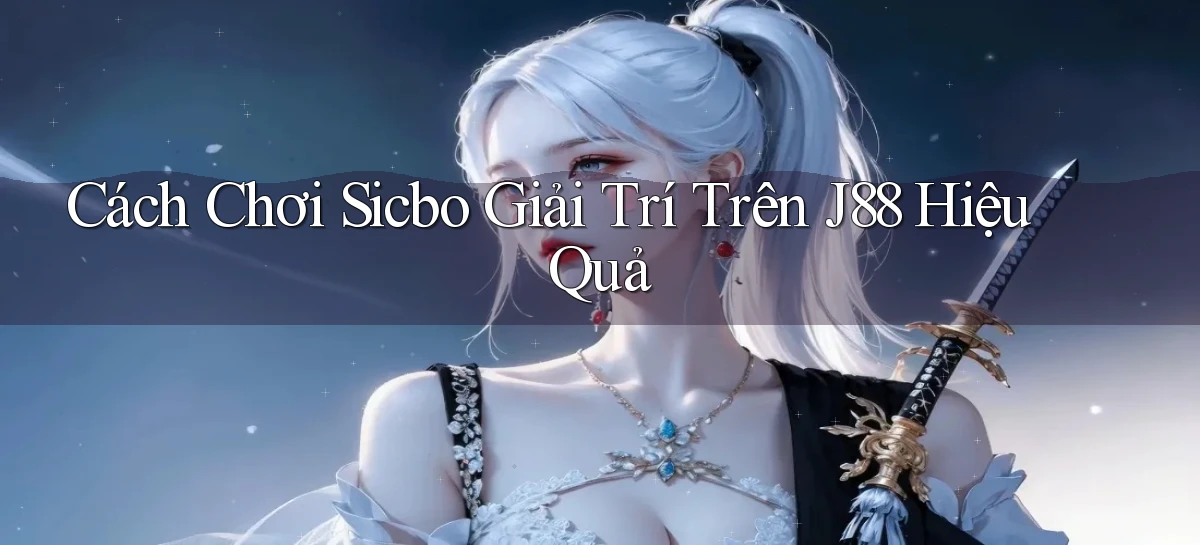 cách chơi sicbo giải trí trên j88 hiệu quả