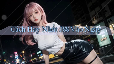 cách hay nhất j88 vào ngay