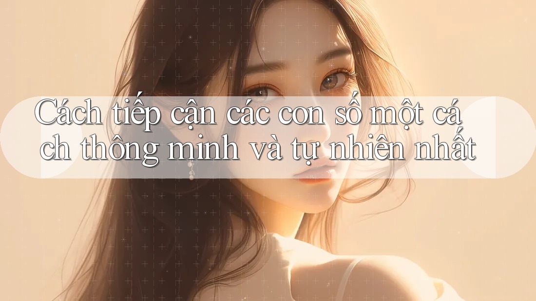 Cách tiếp cận các con số một cách thông minh và tự nhiên nhất