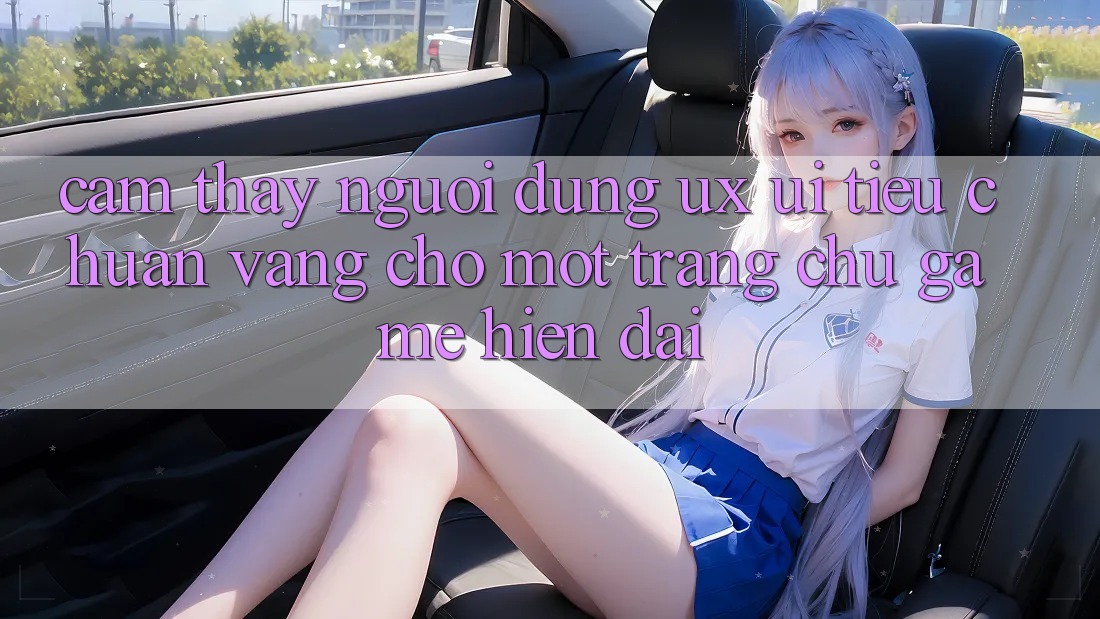 Cảm thấy Người Dùng (UX/UI) – Tiêu Chuẩn Vàng Cho Một Trang chủ Game Hiện Đại Cảm thấy Người Dùng (UX/UI) – Tiêu Chuẩn Vàng Cho Một Trang chủ Game Hiện Đại