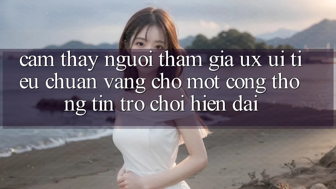 Cảm thấy Người tham gia (UX/UI) – Tiêu Chuẩn Vàng Cho Một Cổng thông tin Trò chơi Hiện Đại Cảm thấy Người tham gia (UX/UI) – Tiêu Chuẩn Vàng Cho Một Cổng thông tin Trò chơi Hiện Đại