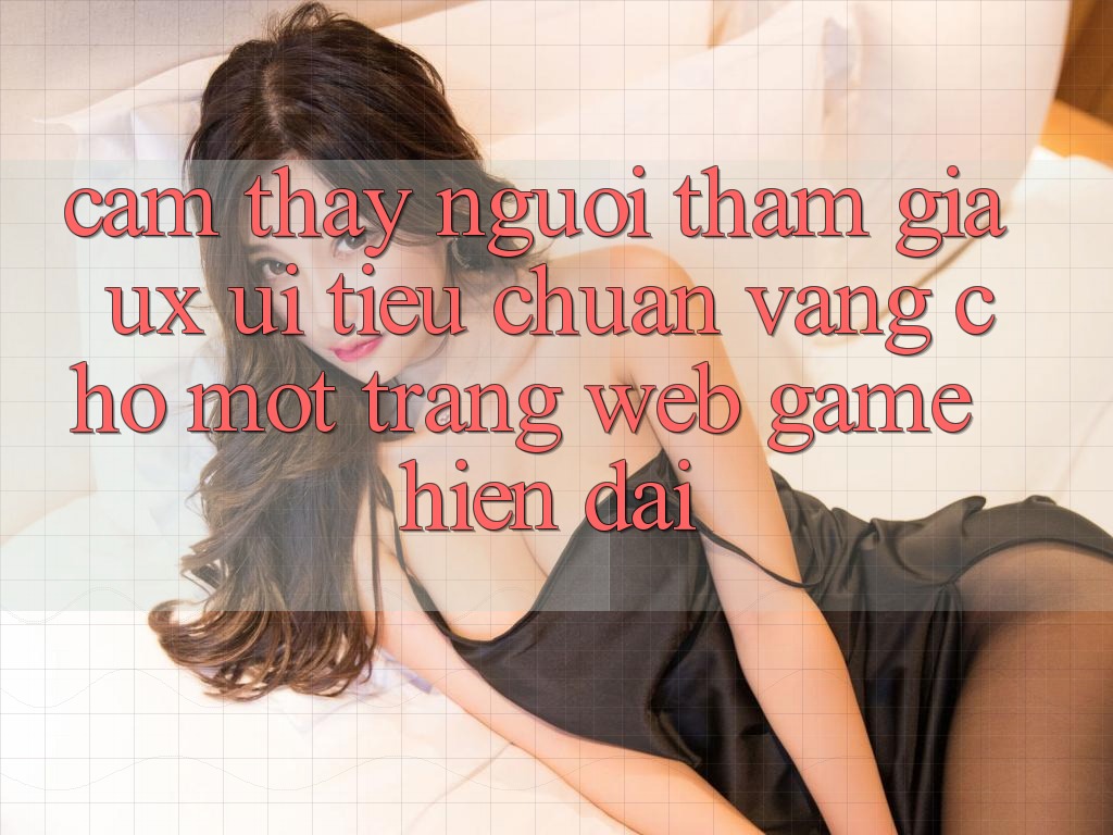 Cảm thấy Người tham gia (UX/UI) – Tiêu Chuẩn Vàng Cho Một Trang web Game Hiện Đại
