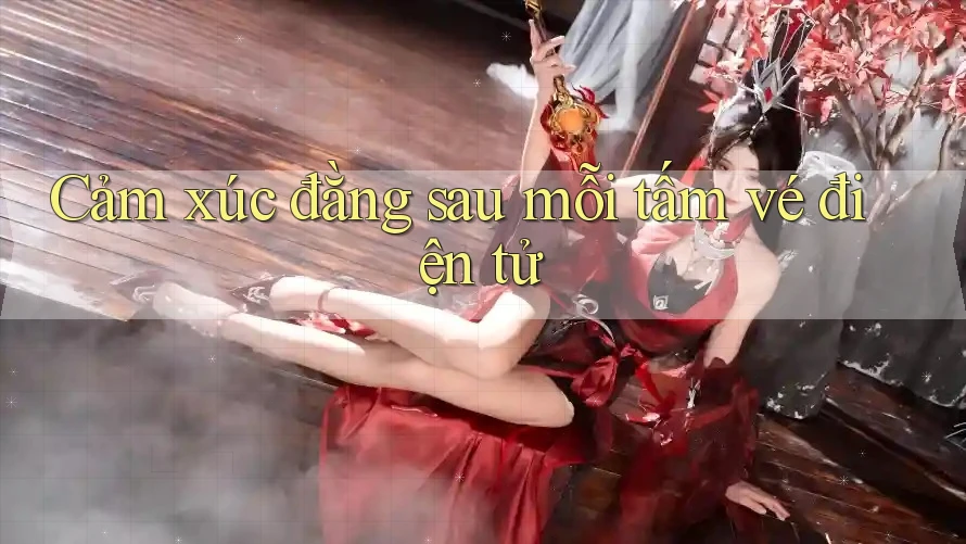 Cảm xúc đằng sau mỗi tấm vé điện tử