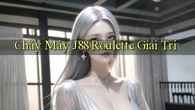 cháy máy j88 roulette giải trí