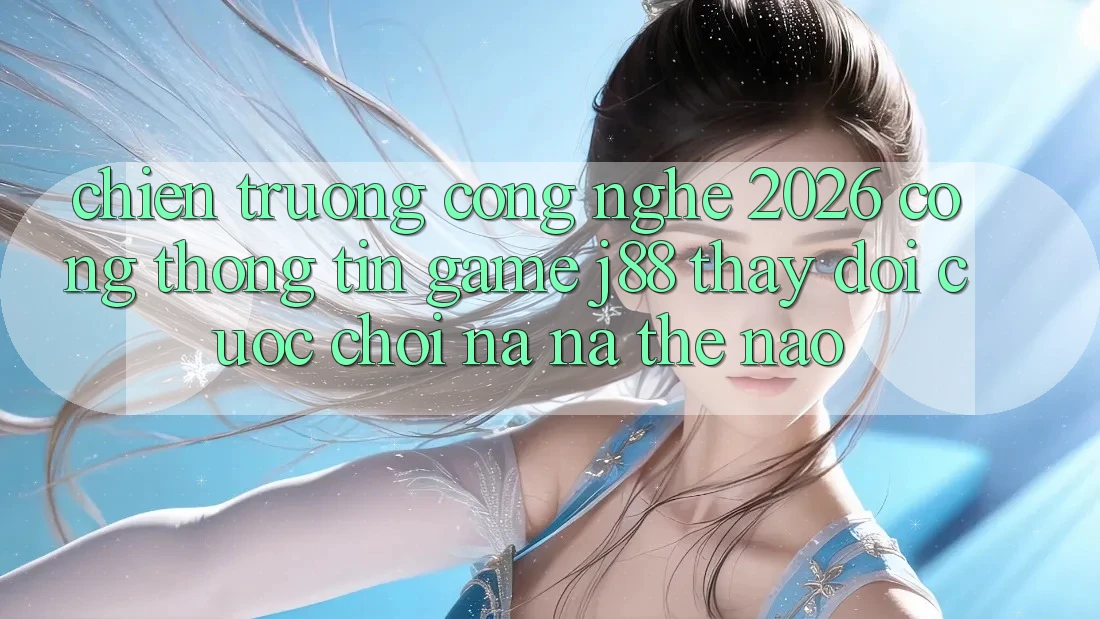 Chiến trường Công Nghệ 2026: Cổng thông tin Game j88 Thay Đổi Cuộc Chơi Na ná Thế Nào? Chiến trường Công Nghệ 2026: Cổng thông tin Game j88 Thay Đổi Cuộc Chơi Na ná Thế Nào?