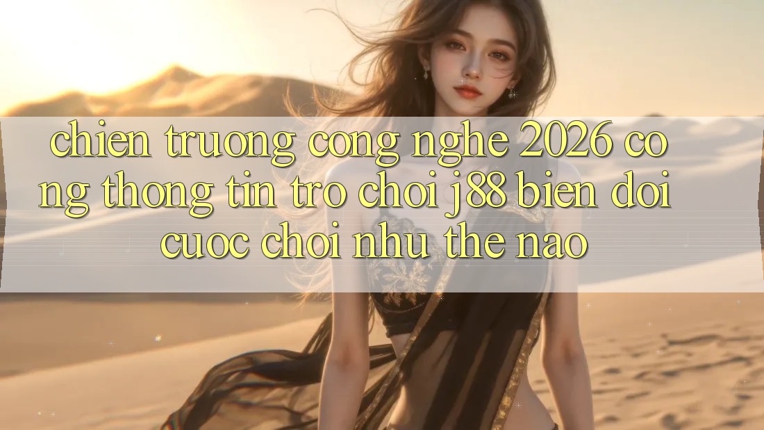 Chiến trường Công Nghệ 2026: Cổng thông tin Trò chơi j88 Biến đổi Cuộc Chơi Như Thế Nào? Chiến trường Công Nghệ 2026: Cổng thông tin Trò chơi j88 Biến đổi Cuộc Chơi Như Thế Nào?