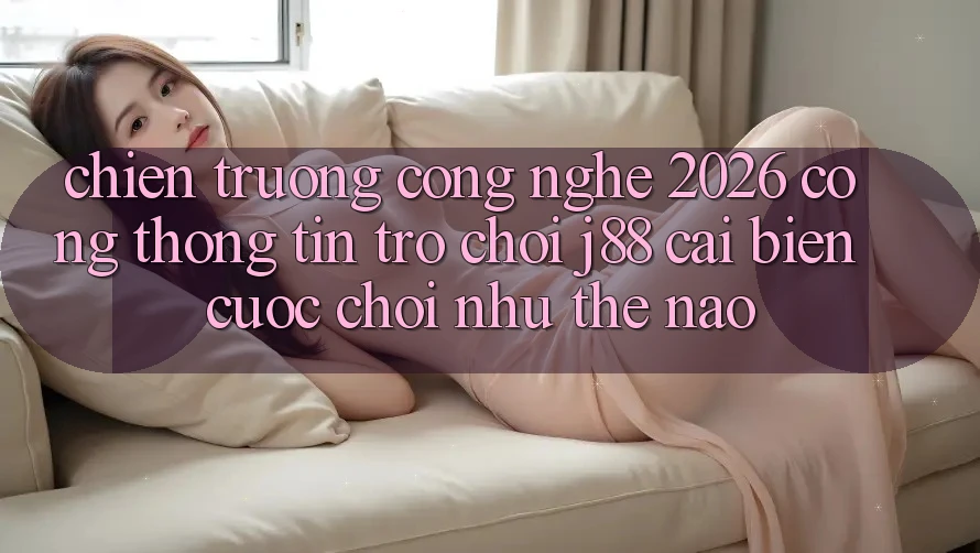 Chiến trường Công Nghệ 2026: Cổng thông tin Trò chơi j88 Cải biến Cuộc Chơi Như Thế Nào? Chiến trường Công Nghệ 2026: Cổng thông tin Trò chơi j88 Cải biến Cuộc Chơi Như Thế Nào?