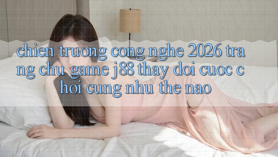 Chiến trường Công Nghệ 2026: Trang chủ Game j88 Thay Đổi Cuộc Chơi Cũng như Thế Nào? Chiến trường Công Nghệ 2026: Trang chủ Game j88 Thay Đổi Cuộc Chơi Cũng như Thế Nào?