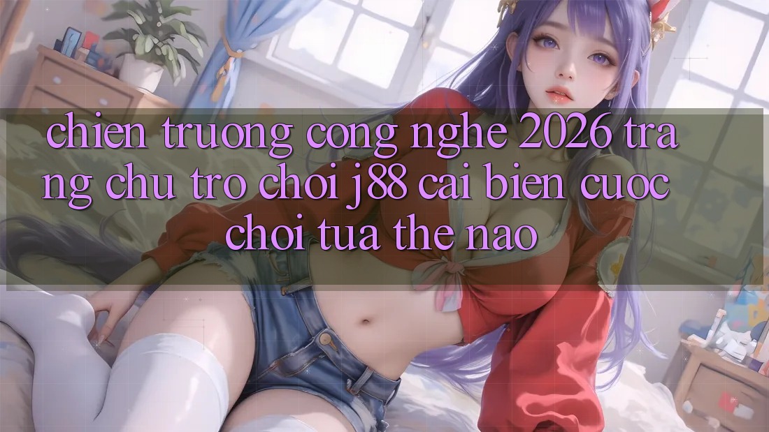 Chiến trường Công Nghệ 2026: Trang chủ Trò chơi j88 Cải biến Cuộc Chơi Tựa Thế Nào?
