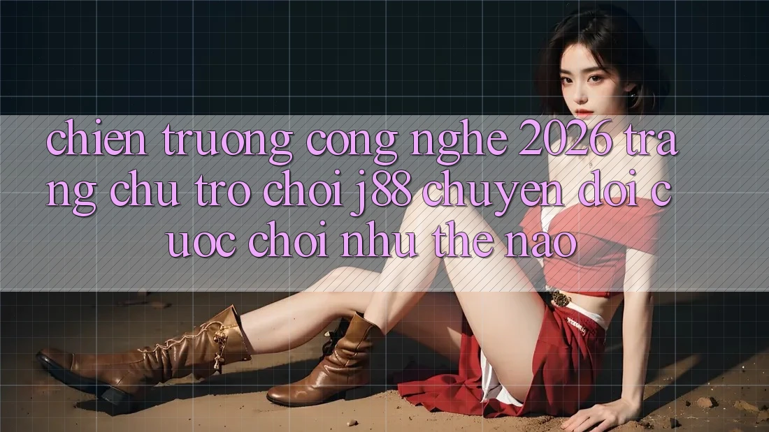 Chiến trường Công Nghệ 2026: Trang chủ Trò chơi j88 Chuyển đổi Cuộc Chơi Như Thế Nào? Chiến trường Công Nghệ 2026: Trang chủ Trò chơi j88 Chuyển đổi Cuộc Chơi Như Thế Nào?