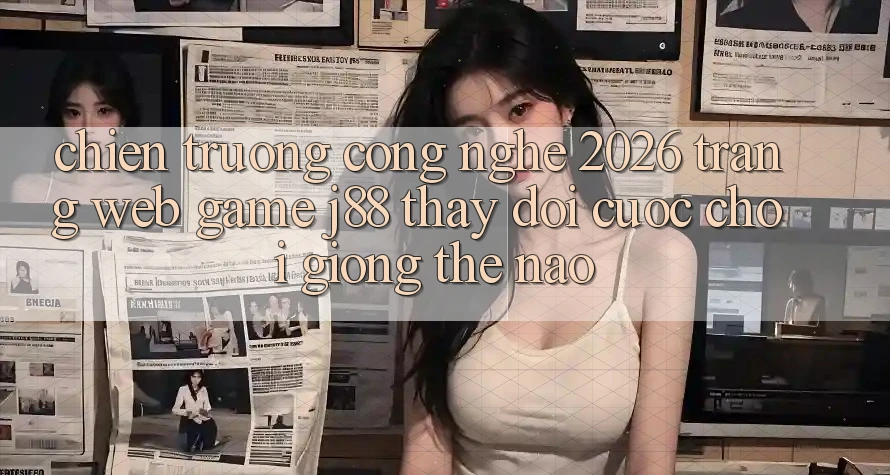 Chiến trường Công Nghệ 2026: Trang web Game j88 Thay đổi Cuộc Chơi Giống Thế Nào?