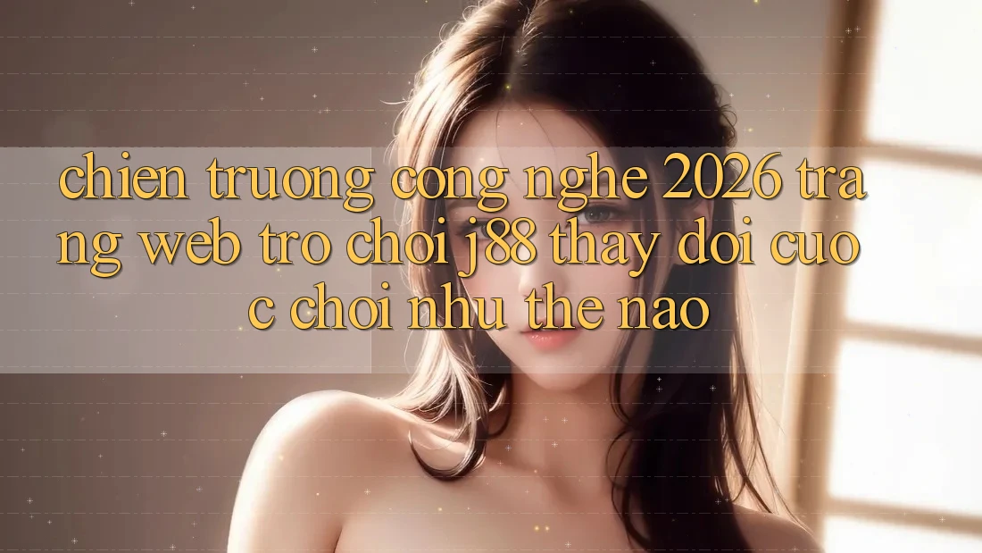 Chiến trường Công Nghệ 2026: Trang web Trò chơi j88 Thay Đổi Cuộc Chơi Như Thế Nào? Chiến trường Công Nghệ 2026: Trang web Trò chơi j88 Thay Đổi Cuộc Chơi Như Thế Nào?