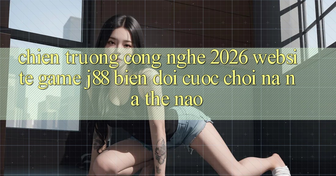 Chiến trường Công Nghệ 2026: Website Game j88 Biến đổi Cuộc Chơi Na ná Thế Nào? Chiến trường Công Nghệ 2026: Website Game j88 Biến đổi Cuộc Chơi Na ná Thế Nào?