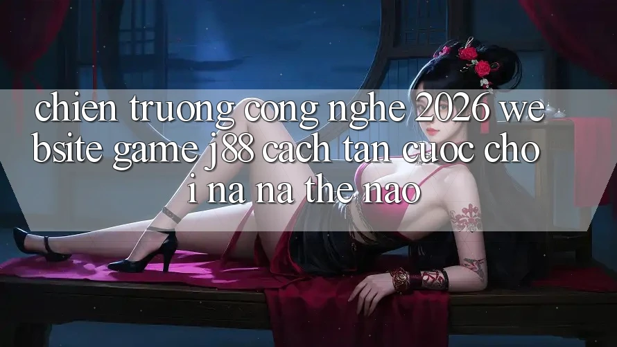 Chiến trường Công Nghệ 2026: Website Game j88 Cách tân Cuộc Chơi Na ná Thế Nào?