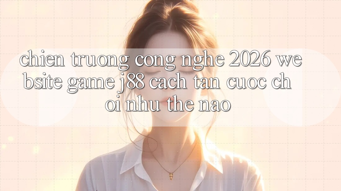 Chiến trường Công Nghệ 2026: Website Game j88 Cách tân Cuộc Chơi Như Thế Nào? Chiến trường Công Nghệ 2026: Website Game j88 Cách tân Cuộc Chơi Như Thế Nào?