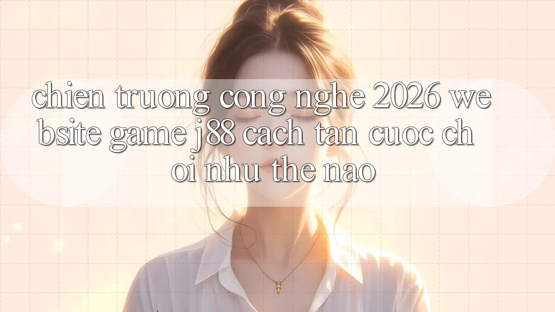 Chiến trường Công Nghệ 2026: Website Game j88 Cách tân Cuộc Chơi Như Thế Nào? Chiến trường Công Nghệ 2026: Website Game j88 Cách tân Cuộc Chơi Như Thế Nào?