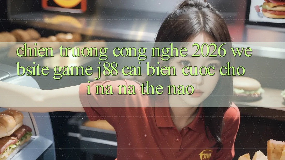 Chiến trường Công Nghệ 2026: Website Game j88 Cải biến Cuộc Chơi Na ná Thế Nào? Chiến trường Công Nghệ 2026: Website Game j88 Cải biến Cuộc Chơi Na ná Thế Nào?