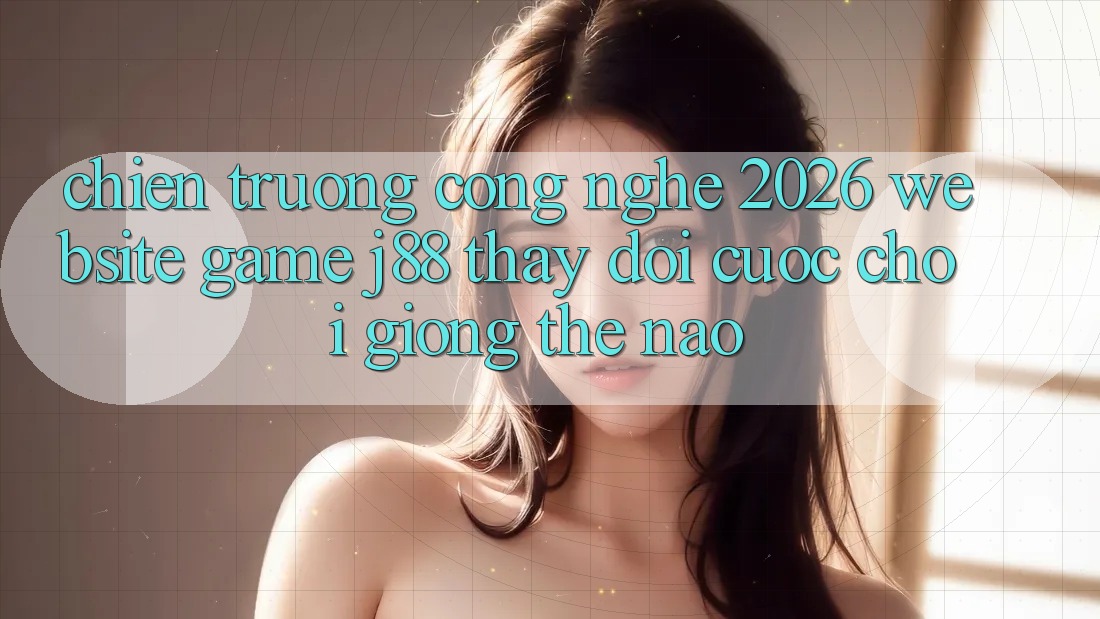 Chiến trường Công Nghệ 2026: Website Game j88 Thay Đổi Cuộc Chơi Giống Thế Nào? Chiến trường Công Nghệ 2026: Website Game j88 Thay Đổi Cuộc Chơi Giống Thế Nào?