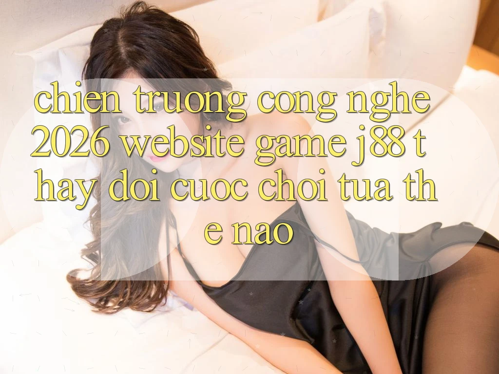 Chiến trường Công Nghệ 2026: Website Game j88 Thay đổi Cuộc Chơi Tựa Thế Nào?