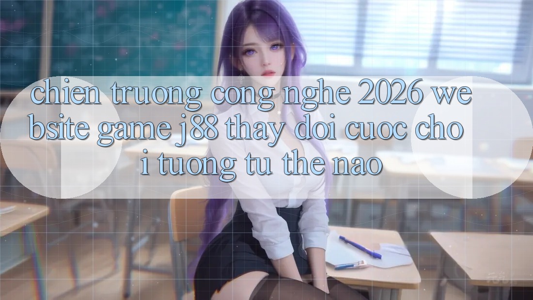 Chiến trường Công Nghệ 2026: Website Game j88 Thay đổi Cuộc Chơi Tương tự Thế Nào? Chiến trường Công Nghệ 2026: Website Game j88 Thay đổi Cuộc Chơi Tương tự Thế Nào?