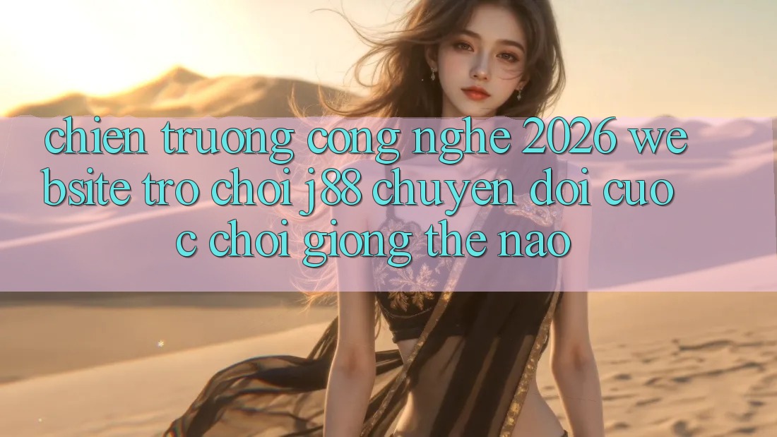Chiến trường Công Nghệ 2026: Website Trò chơi j88 Chuyển đổi Cuộc Chơi Giống Thế Nào? Chiến trường Công Nghệ 2026: Website Trò chơi j88 Chuyển đổi Cuộc Chơi Giống Thế Nào?