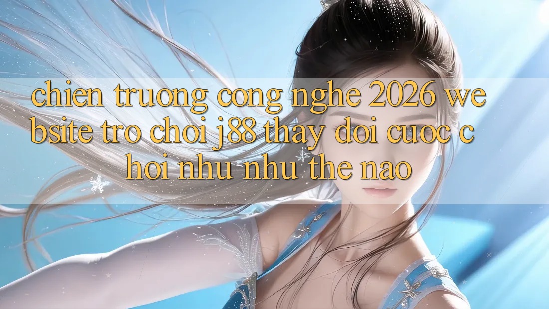 Chiến trường Công Nghệ 2026: Website Trò chơi j88 Thay Đổi Cuộc Chơi Như như Thế Nào? Chiến trường Công Nghệ 2026: Website Trò chơi j88 Thay Đổi Cuộc Chơi Như như Thế Nào?