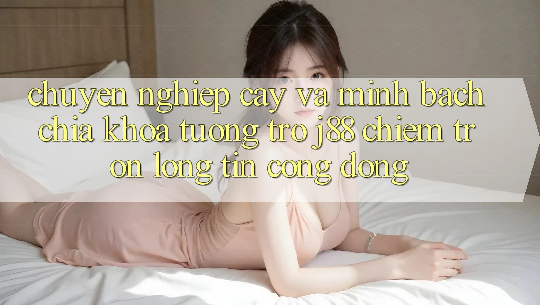 Chuyên nghiệp cậy Và Minh Bạch: Chìa Khóa Tương trợ j88 Chiếm Trọn Lòng Tin Cộng Đồng Chuyên nghiệp cậy Và Minh Bạch: Chìa Khóa Tương trợ j88 Chiếm Trọn Lòng Tin Cộng Đồng