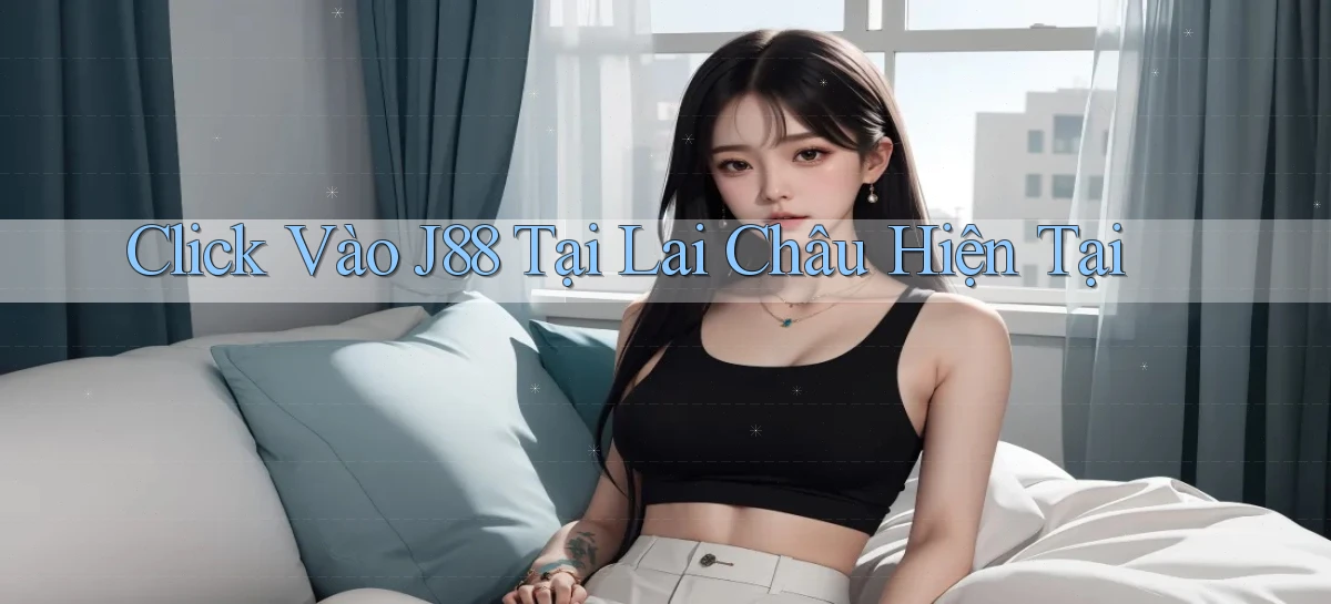 click vào j88 tại Lai Châu hiện tại