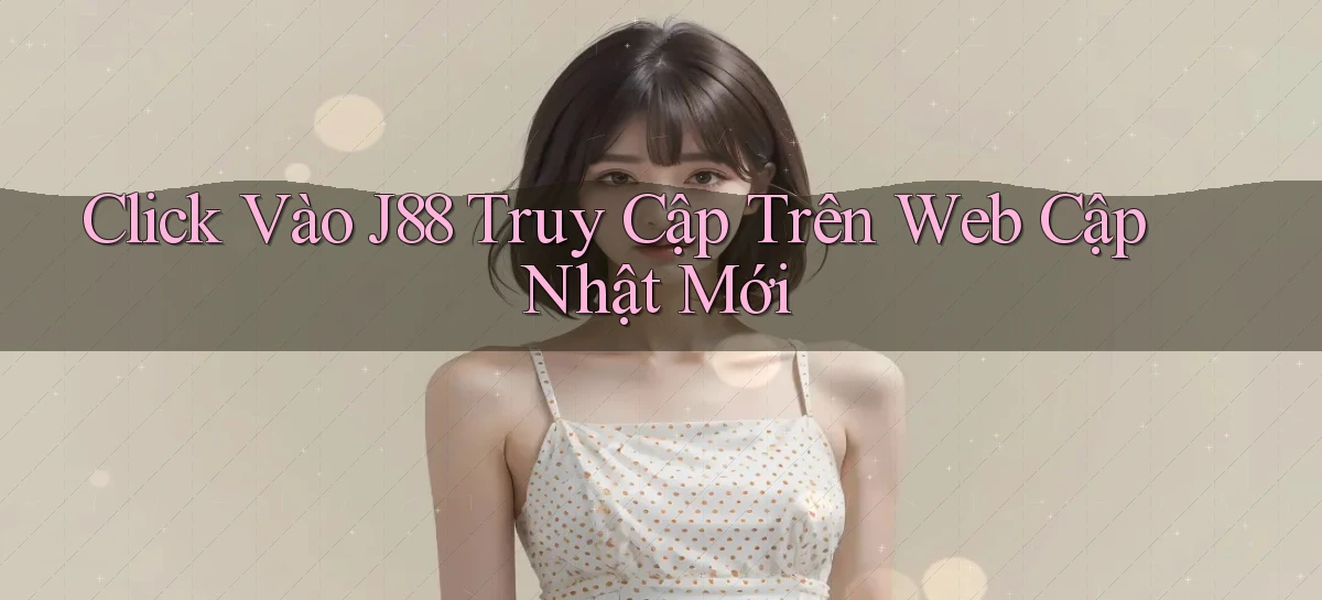 click vào j88 truy cập trên web cập nhật mới