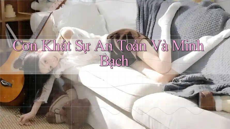 Cơn Khát Sự An Toàn Và Minh Bạch Cơn Khát Sự An Toàn Và Minh Bạch